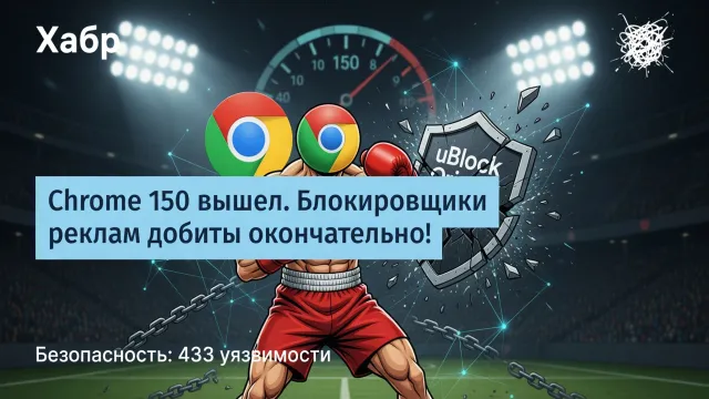 Chrome 150 вышел. Блокировщики реклам добиты окончательно!